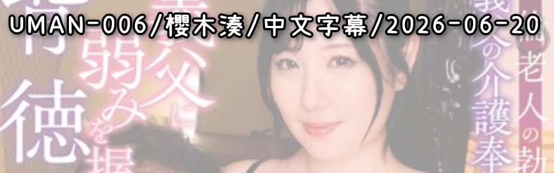 UMAN-006 - AV大平台 - 中文字幕，成人影片，AV，國產，線上看